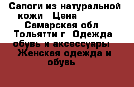 Сапоги из натуральной кожи › Цена ­ 6 000 - Самарская обл., Тольятти г. Одежда, обувь и аксессуары » Женская одежда и обувь   